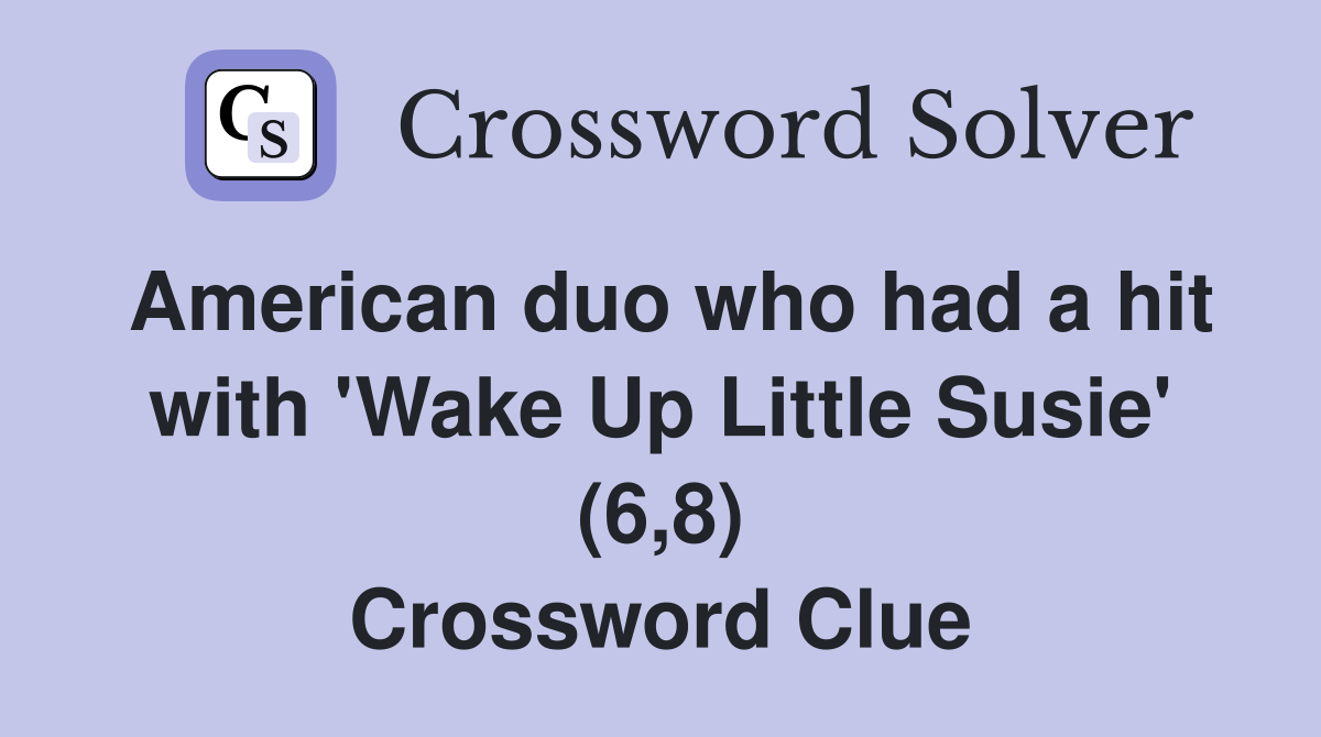 American duo who had a hit with 'Wake Up Little Susie' (6,8) Crossword Clue Answers